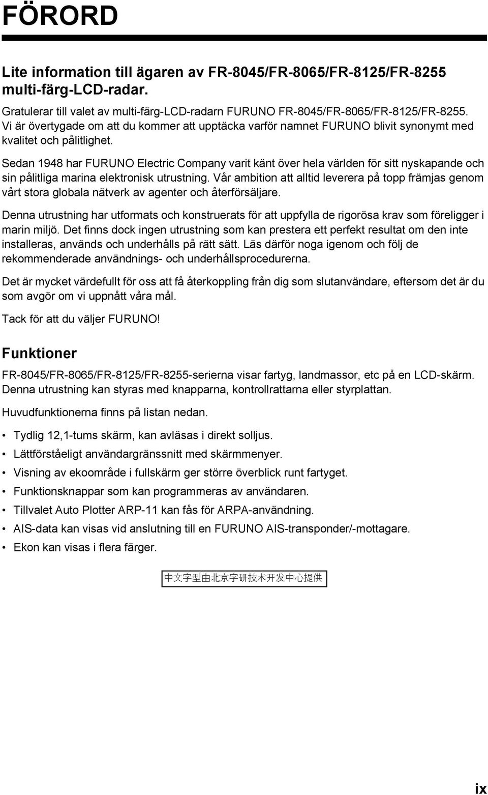 Sedan 1948 har FURUNO Electric Company varit känt över hela världen för sitt nyskapande och sin pålitliga marina elektronisk utrustning.