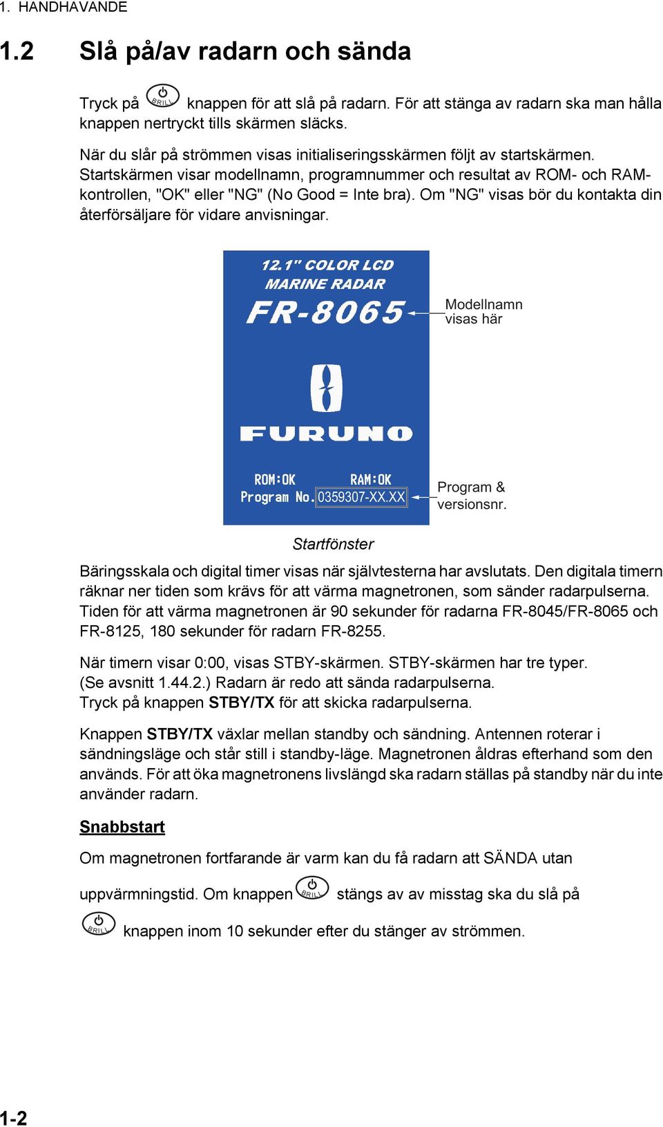 Startskärmen visar modellnamn, programnummer och resultat av ROM- och RAMkontrollen, "OK" eller "NG" (No Good = Inte bra). Om "NG" visas bör du kontakta din återförsäljare för vidare anvisningar.