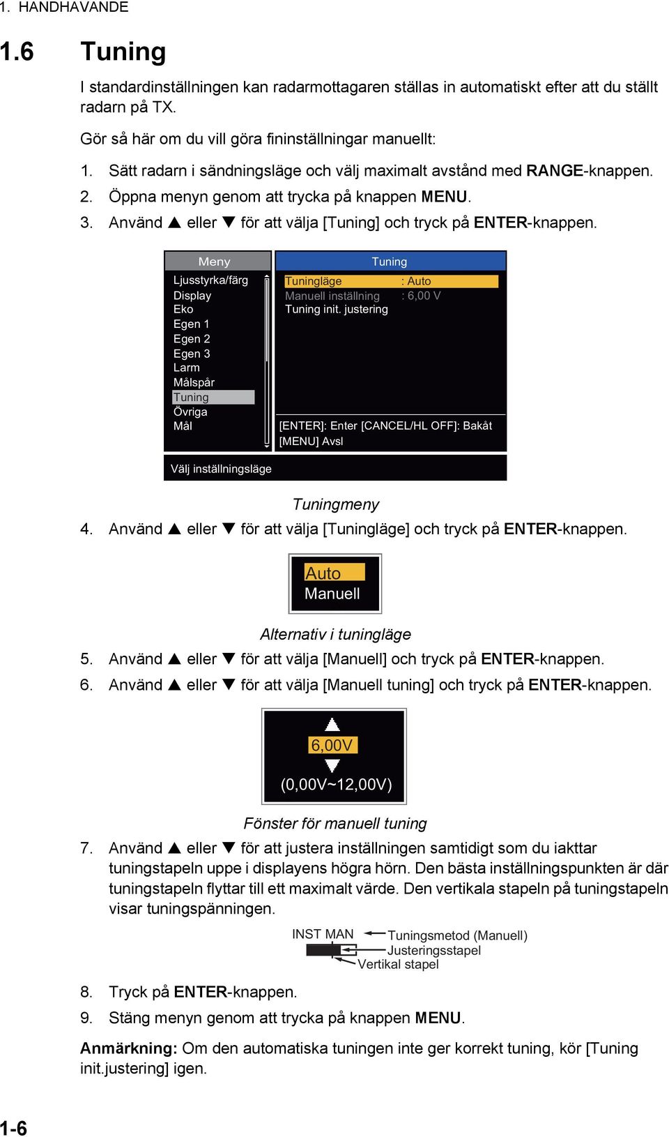 Meny Ljusstyrka/färg Display Eko Egen 1 Egen 2 Egen 3 Larm Målspår Tuning Övriga Mål [ENTER]: Enter [MENU] sl Tuning Tuningläge Manuell inställning Tuning init.