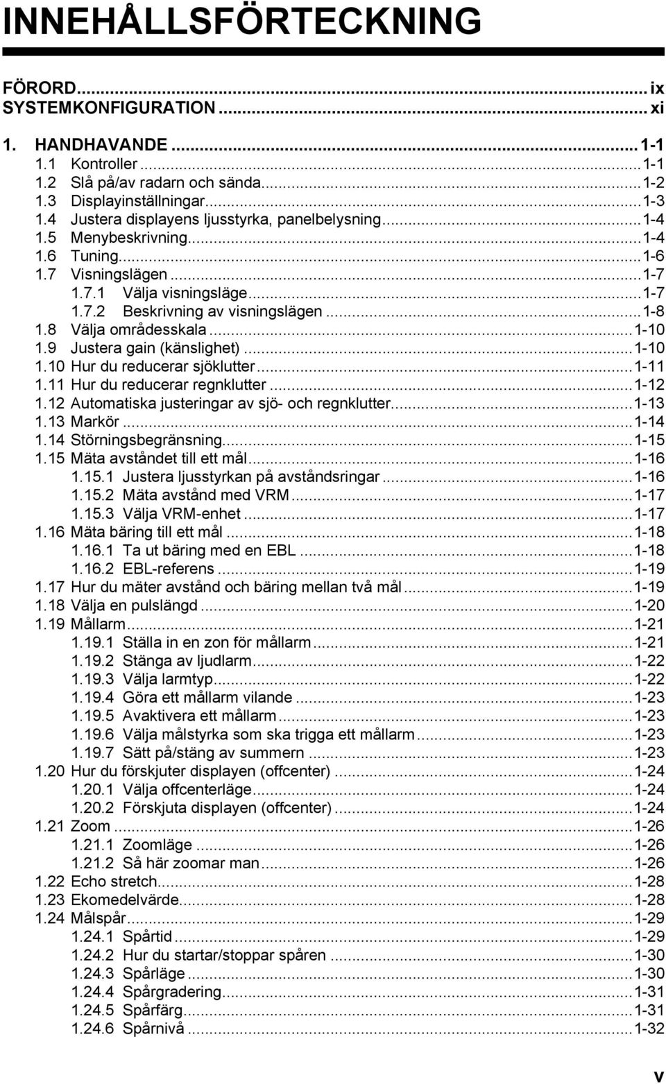 8 Välja områdesskala...1-10 1.9 Justera gain (känslighet)...1-10 1.10 Hur du reducerar sjöklutter...1-11 1.11 Hur du reducerar regnklutter...1-12 1.12 Automatiska justeringar av sjö- och regnklutter.