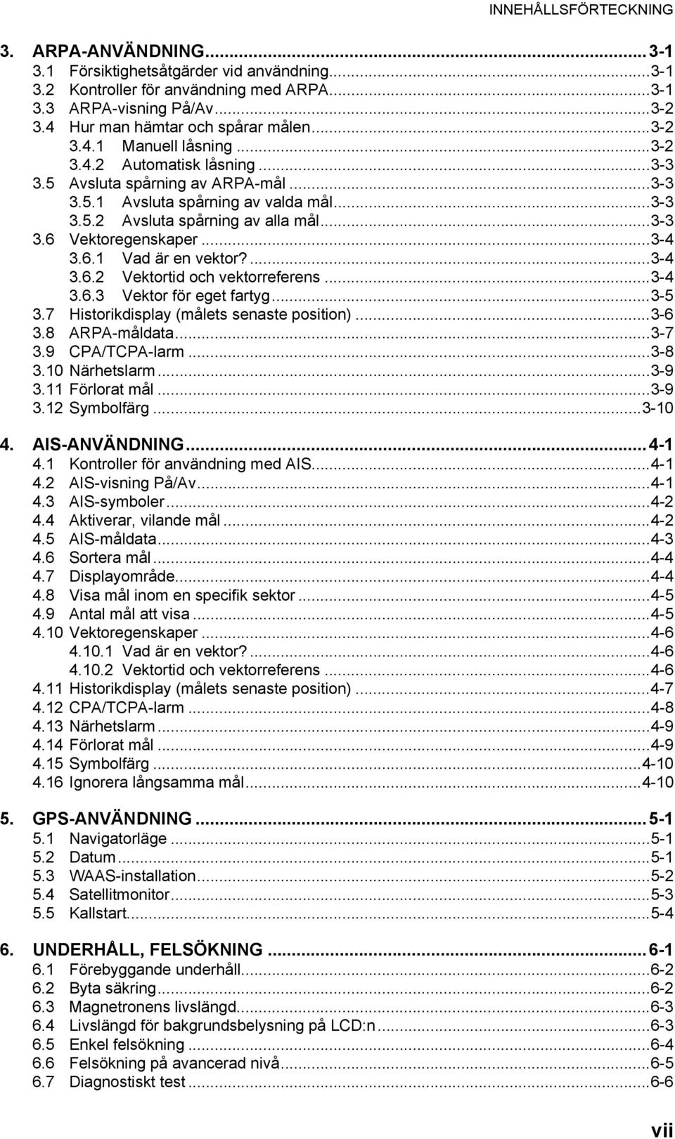 ..3-4 3.6.1 Vad är en vektor?...3-4 3.6.2 Vektortid och vektorreferens...3-4 3.6.3 Vektor för eget fartyg...3-5 3.7 Historikdisplay (målets senaste position)...3-6 3.8 ARPA-måldata...3-7 3.