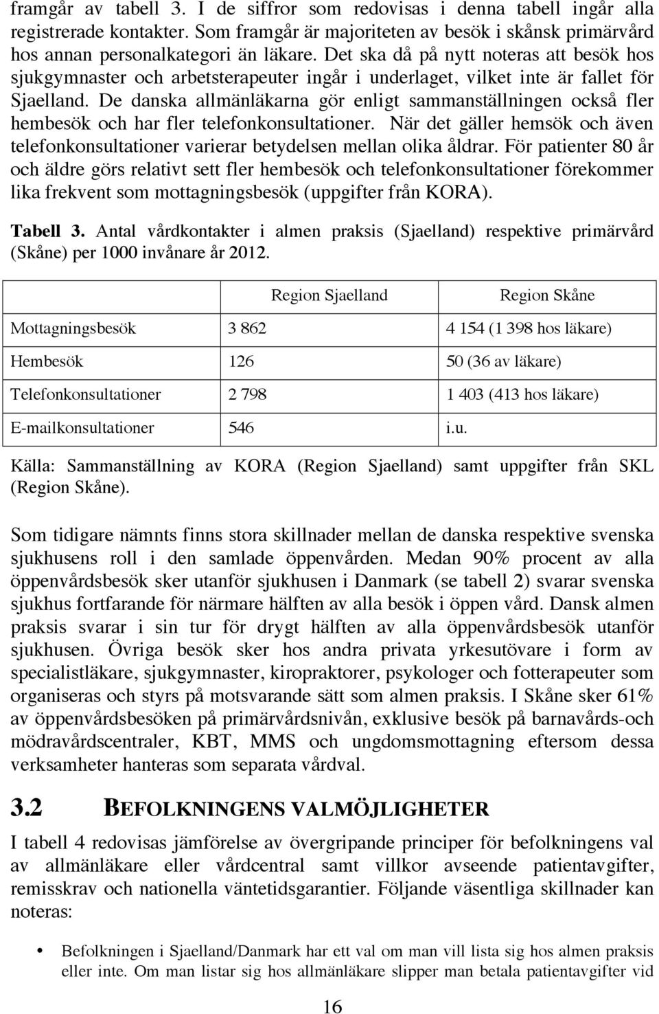 De danska allmänläkarna gör enligt sammanställningen också fler hembesök och har fler telefonkonsultationer.