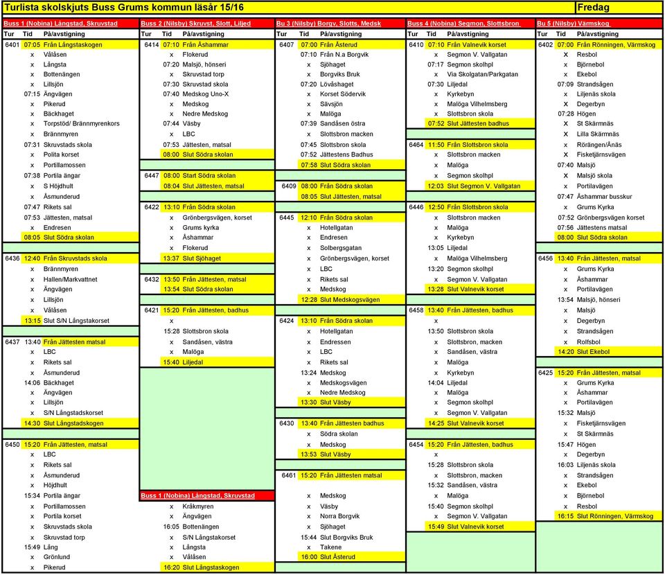 Vallgatan x Portilavägen x Åsmunderud 08:05 Slut Jättesten, matsal 07:47 Åshammar busskur 07:47 Rikets sal 6422 13:10 Från Södra skolan 6446 12:50 Från Slottsbron skola x Grums Kyrka 07:53 Jättesten,