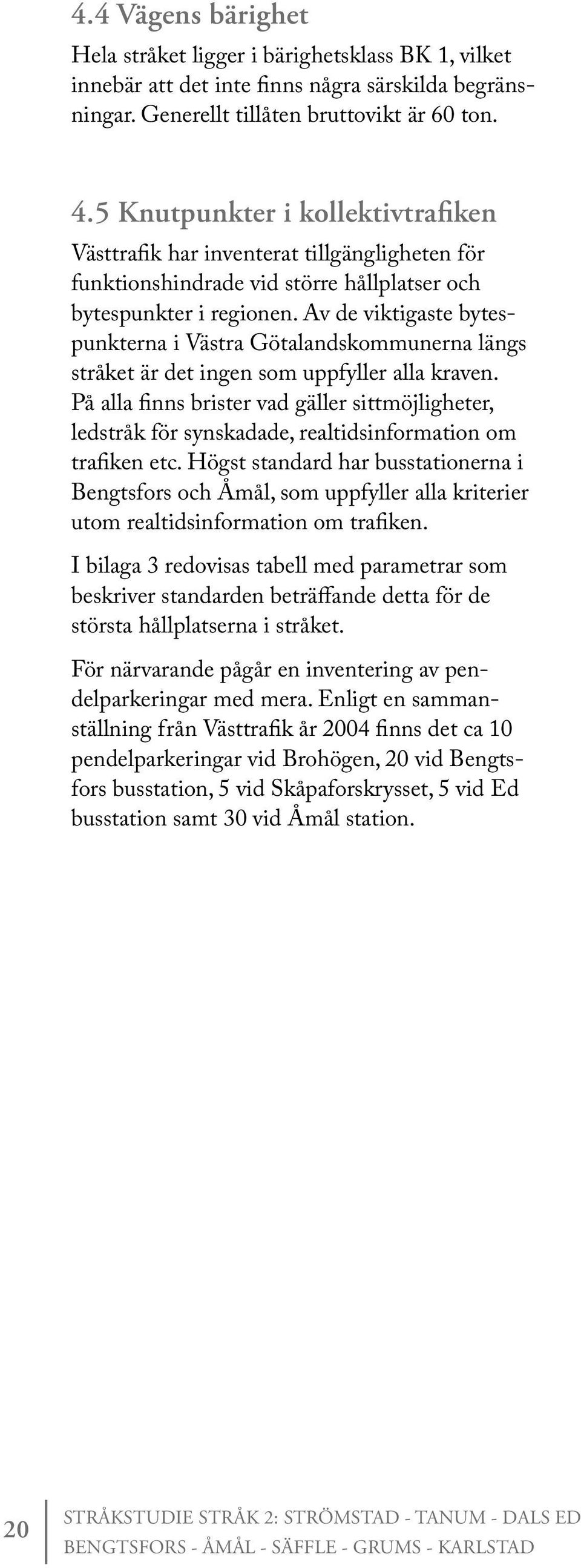 Av de viktigaste bytespunkterna i Västra Götalandskommunerna längs stråket är det ingen som uppfyller alla kraven.