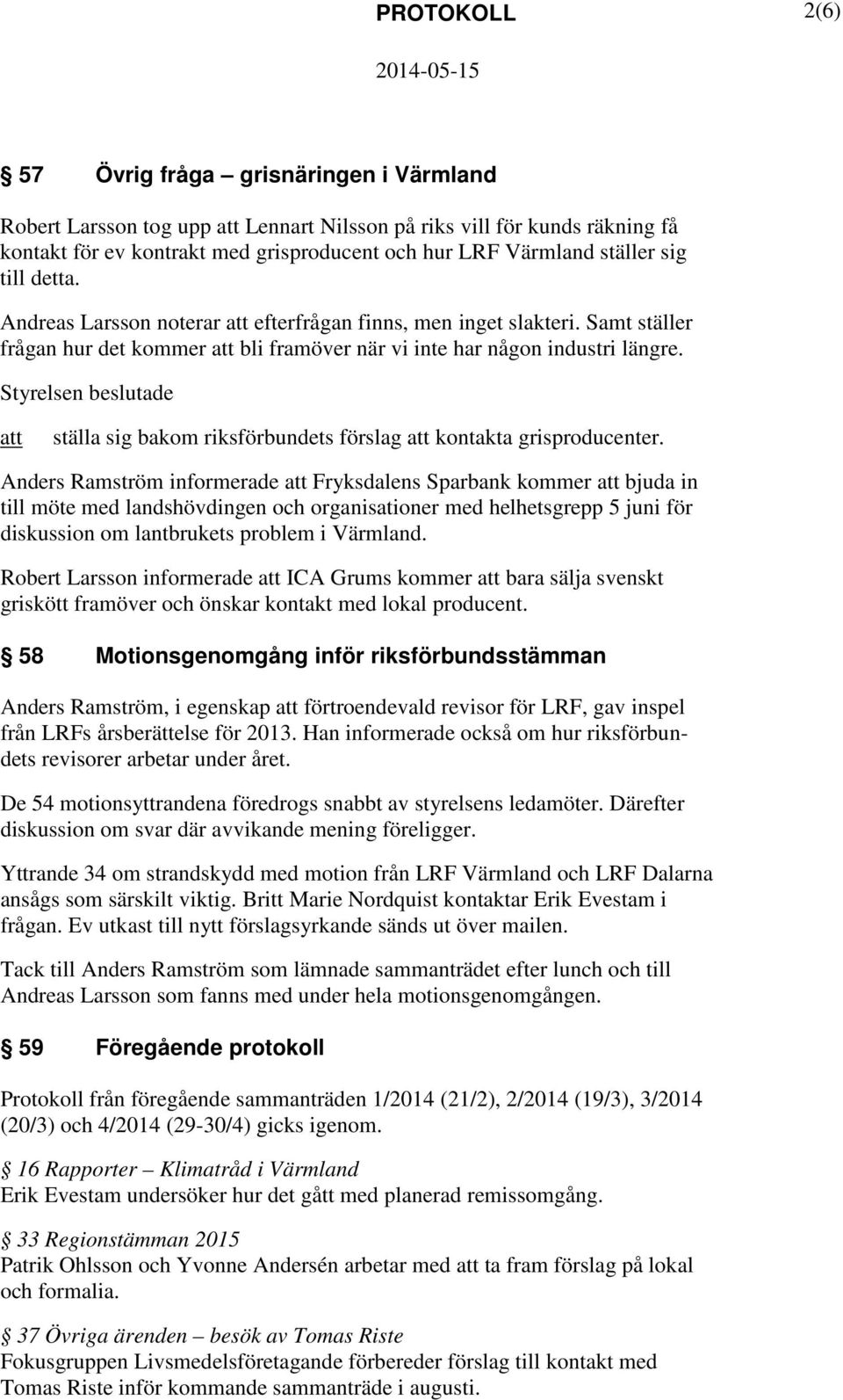 ställa sig bakom riksförbundets förslag kontakta grisproducenter.