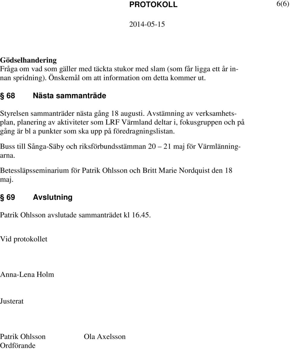 Avstämning av verksamhetsplan, planering av aktiviteter som LRF Värmland deltar i, fokusgruppen och på gång är bl a punkter som ska upp på föredragningslistan.