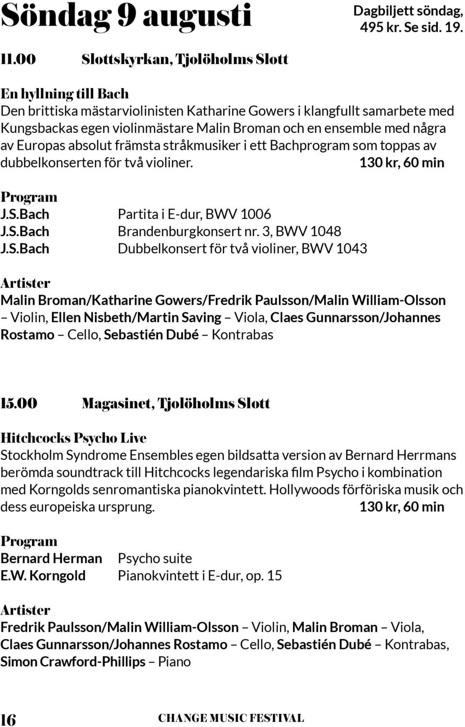 några av Europas absolut främsta stråkmusiker i ett Bachprogram som toppas av dubbelkonserten för två violiner. 130 kr, 60 min J.S.Bach Partita i E-dur, BWV 1006 J.S.Bach Brandenburgkonsert nr.