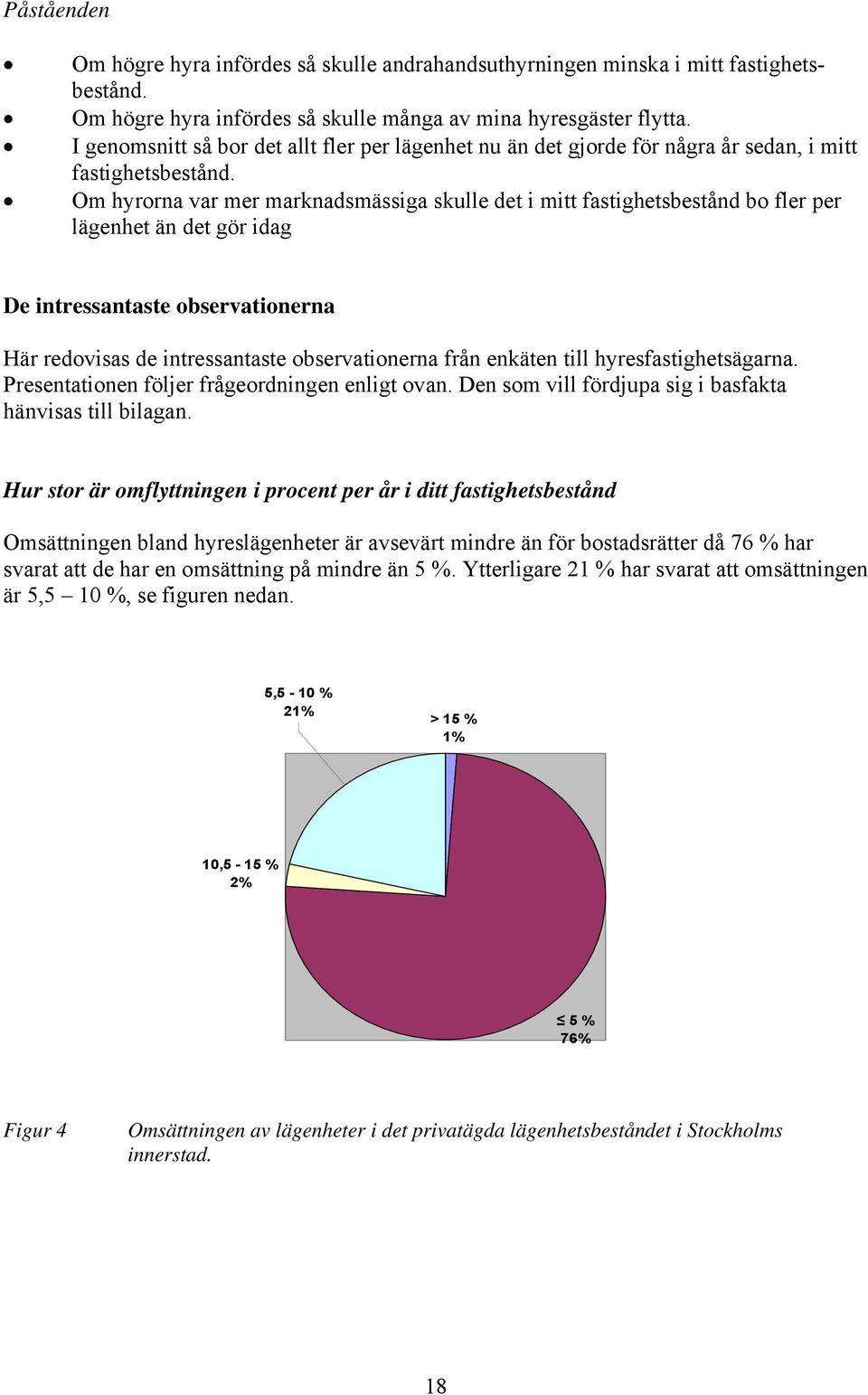 Om hyrorna var mer marknadsmässiga skulle det i mitt fastighetsbestånd bo fler per lägenhet än det gör idag De intressantaste observationerna Här redovisas de intressantaste observationerna från