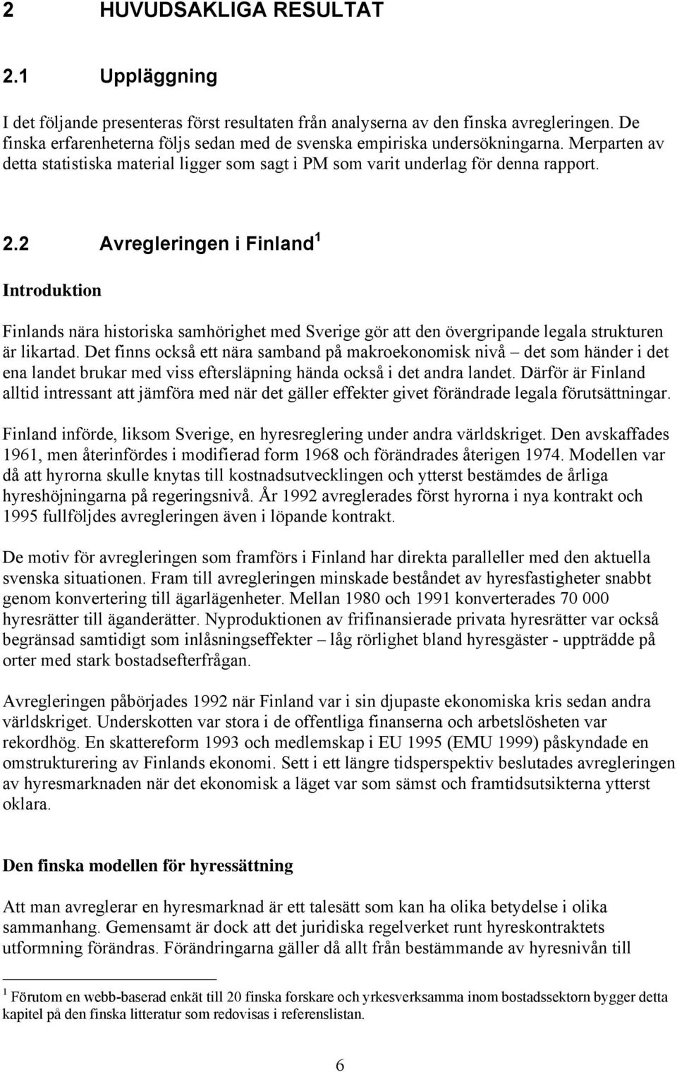 2 Avregleringen i Finland 1 Introduktion Finlands nära historiska samhörighet med Sverige gör att den övergripande legala strukturen är likartad.