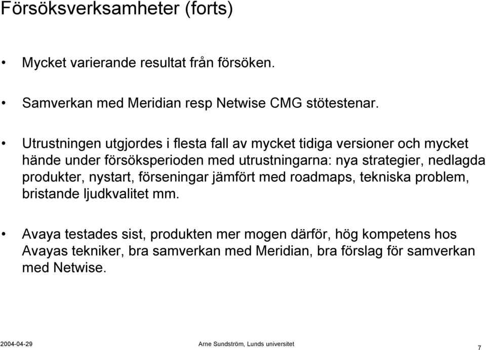 strategier, nedlagda produkter, nystart, förseningar jämfört med roadmaps, tekniska problem, bristande ljudkvalitet mm.