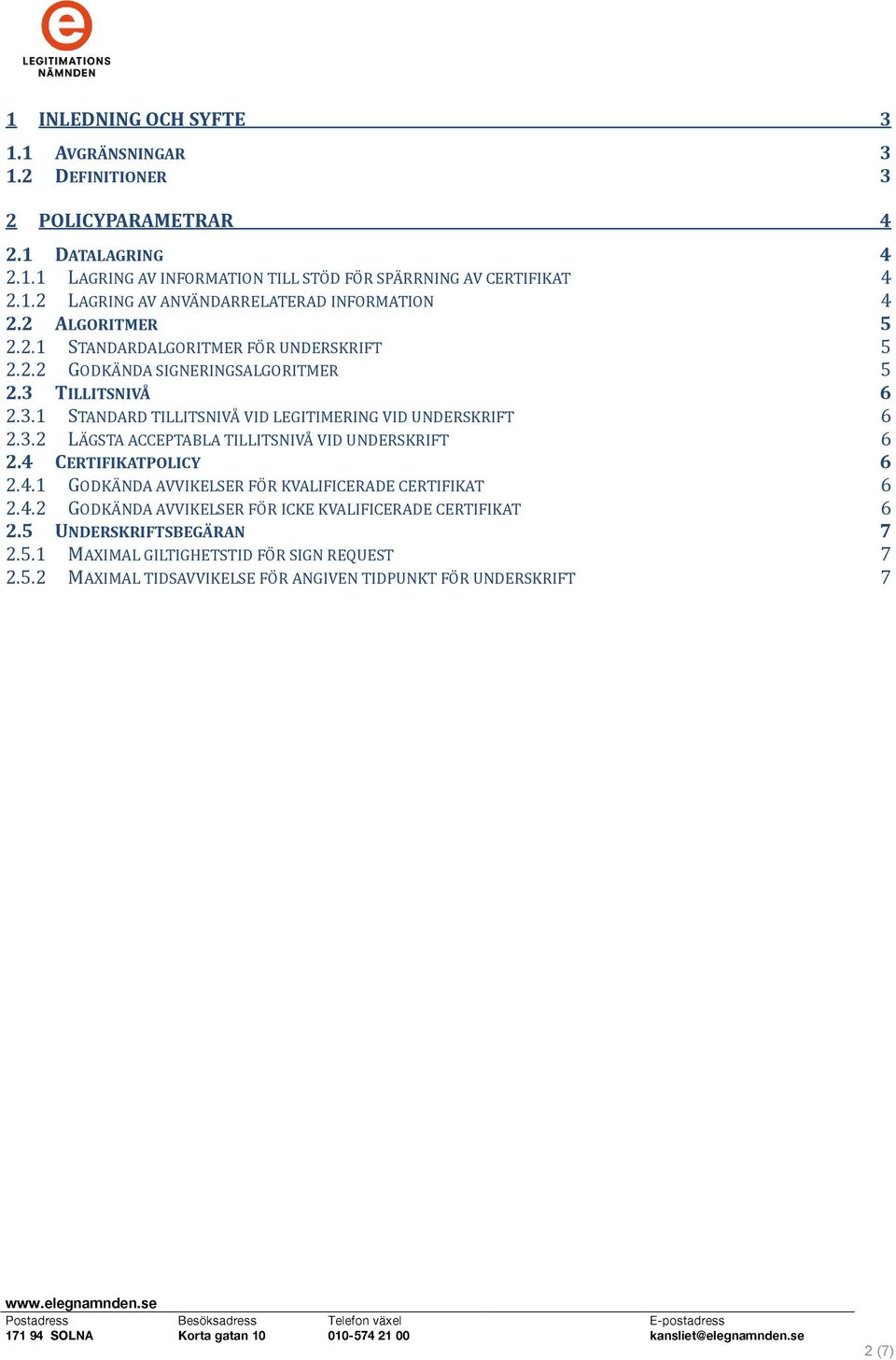 4 CERTIFIKATPOLICY 6 2.4.1 GODKÄNDA AVVIKELSER FÖR KVALIFICERADE CERTIFIKAT 6 2.4.2 GODKÄNDA AVVIKELSER FÖR ICKE KVALIFICERADE CERTIFIKAT 6 2.5 