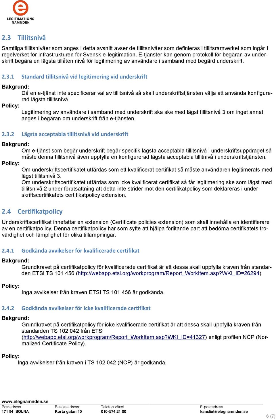 1 Standard tillitsnivå vid legitimering vid underskrift Då en e-tjänst inte specificerar val av tillitsnivå så skall underskriftstjänsten välja att använda konfigurerad lägsta tillitsnivå.