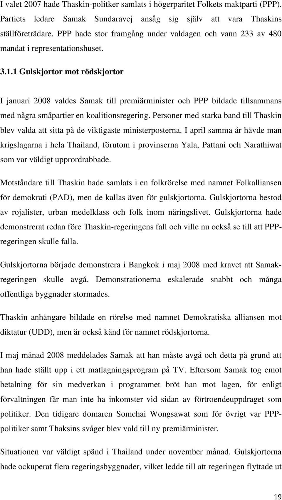 1 Gulskjortor mot rödskjortor I januari 2008 valdes Samak till premiärminister och PPP bildade tillsammans med några småpartier en koalitionsregering.