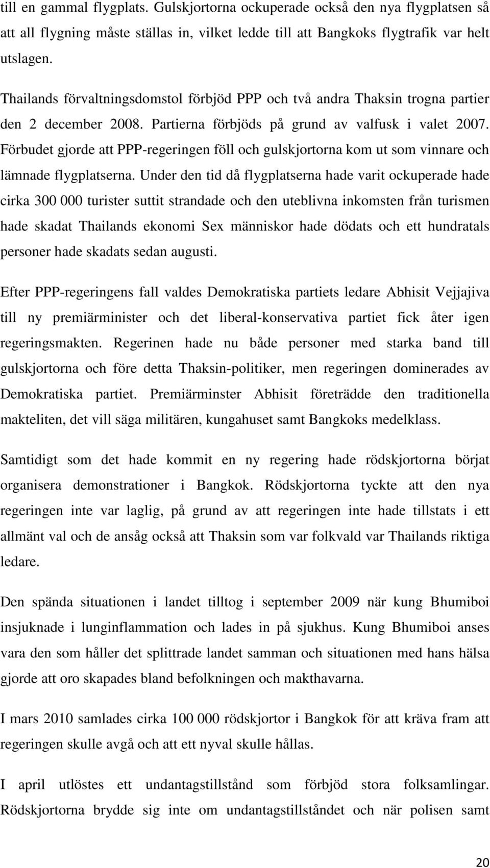 Förbudet gjorde att PPP-regeringen föll och gulskjortorna kom ut som vinnare och lämnade flygplatserna.