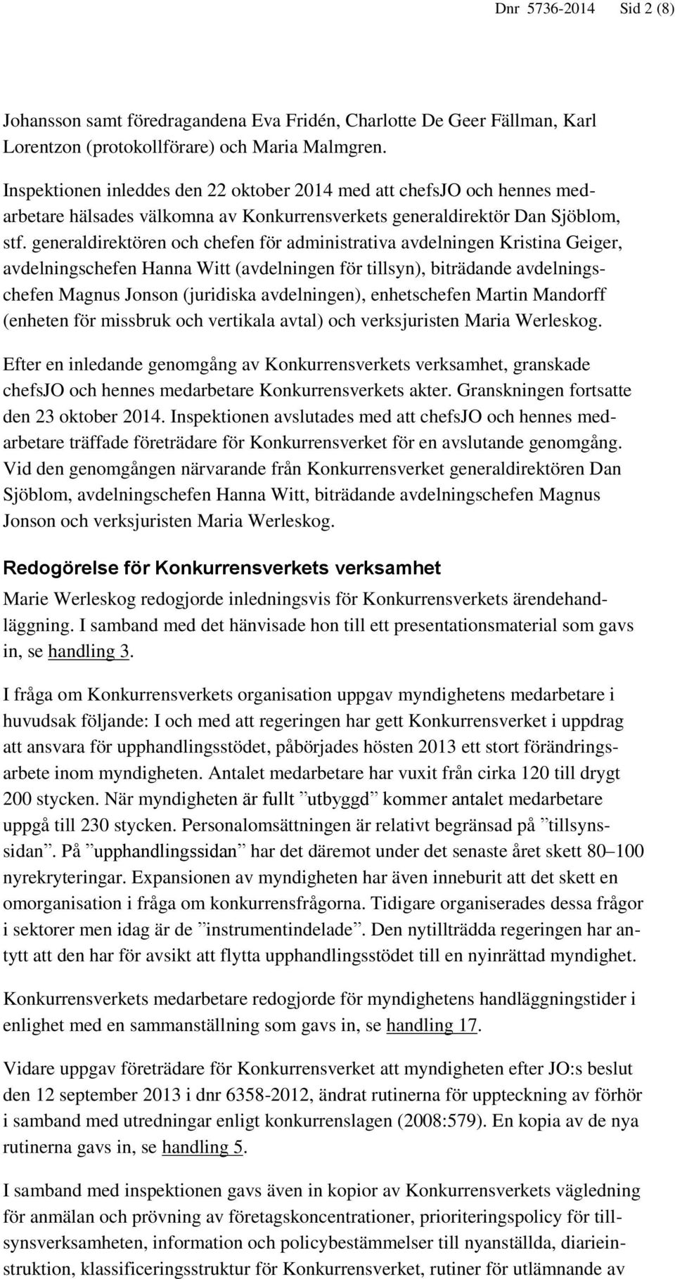 generaldirektören och chefen för administrativa avdelningen Kristina Geiger, avdelningschefen Hanna Witt (avdelningen för tillsyn), biträdande avdelningschefen Magnus Jonson (juridiska avdelningen),