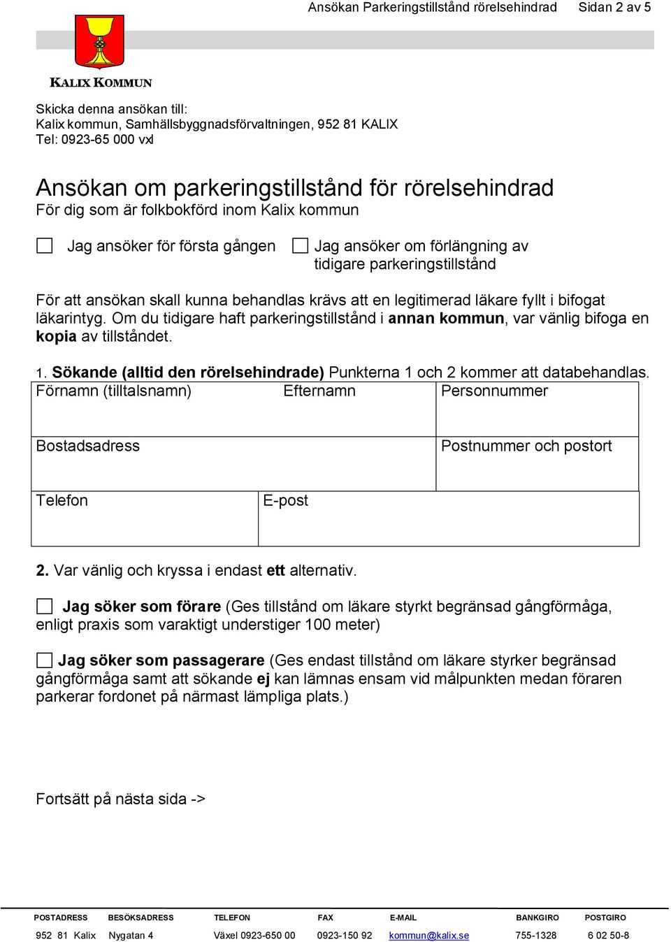 legitimerad läkare fyllt i bifogat läkarintyg. Om du tidigare haft parkeringstillstånd i annan kommun, var vänlig bifoga en kopia av tillståndet. 1.