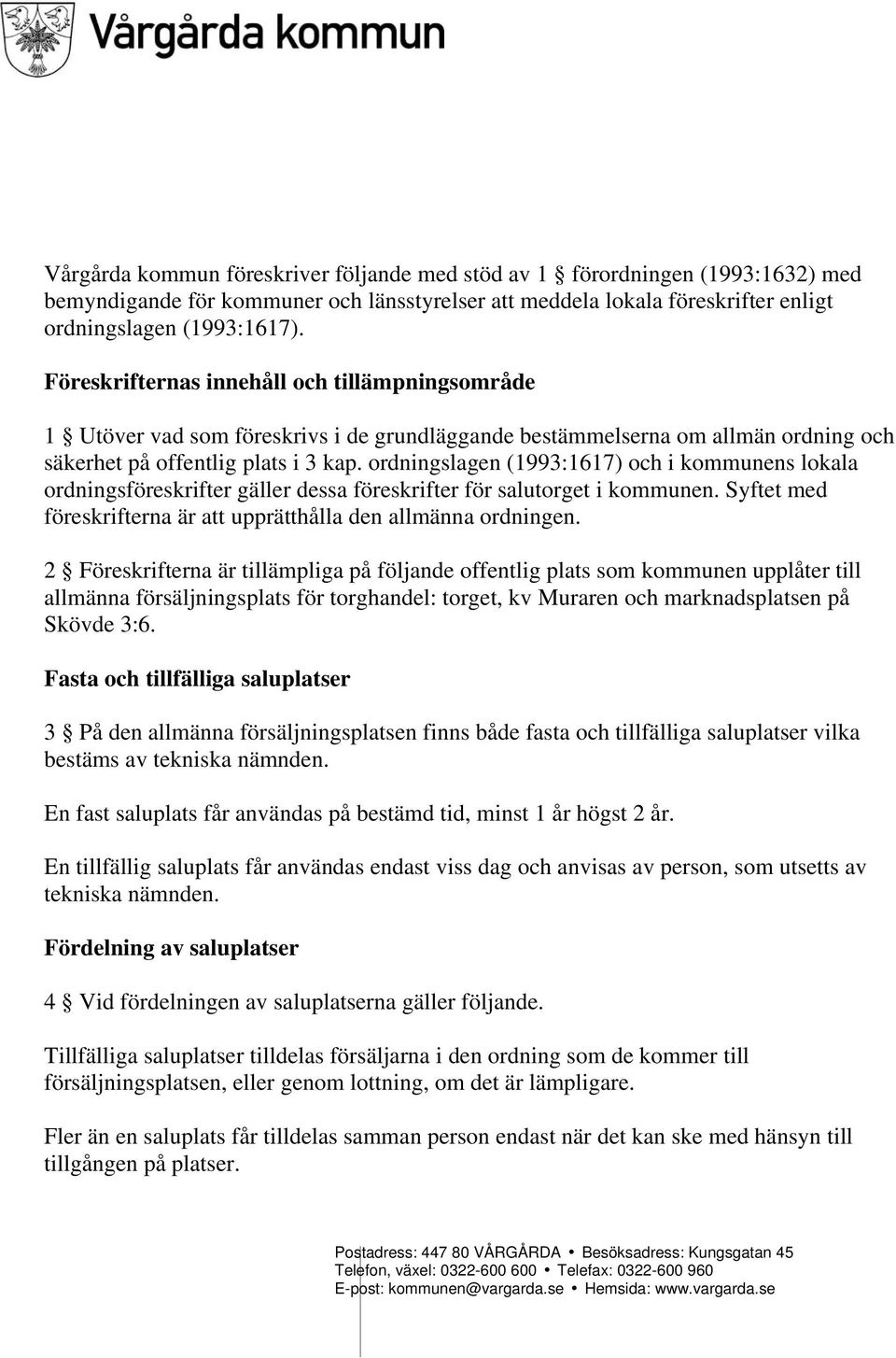 ordningslagen (1993:1617) och i kommunens lokala ordningsföreskrifter gäller dessa föreskrifter för salutorget i kommunen. Syftet med föreskrifterna är att upprätthålla den allmänna ordningen.