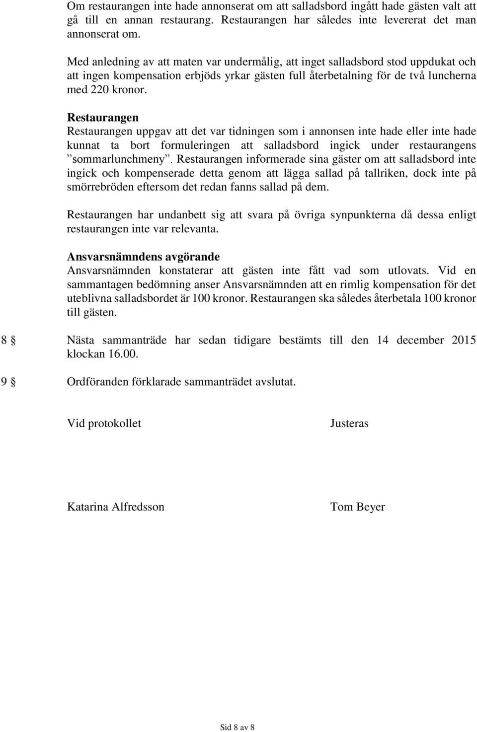 Restaurangen Restaurangen uppgav att det var tidningen som i annonsen inte hade eller inte hade kunnat ta bort formuleringen att salladsbord ingick under restaurangens sommarlunchmeny.