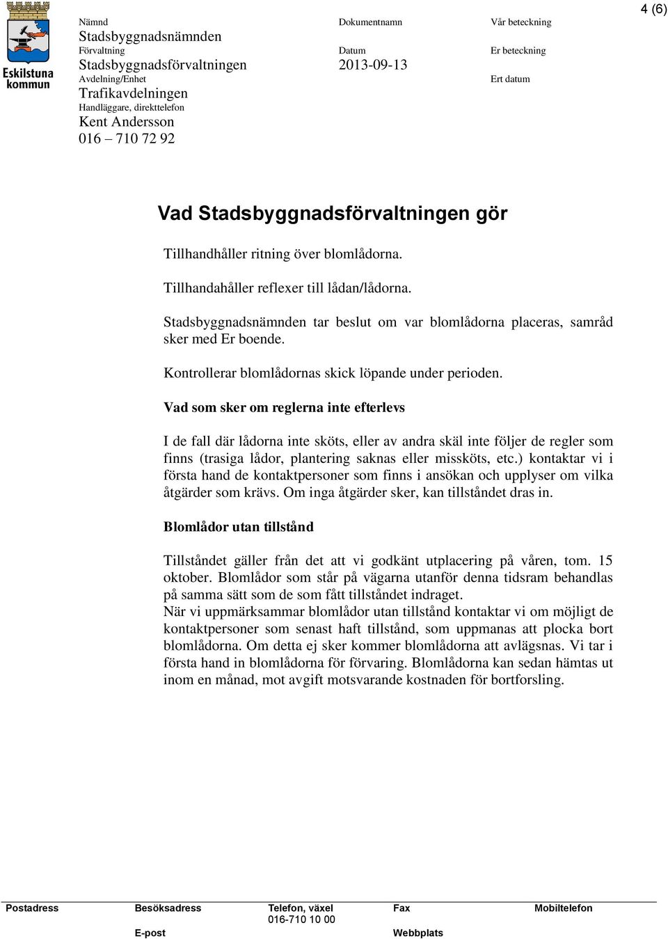 Vad som sker om reglerna inte efterlevs I de fall där lådorna inte sköts, eller av andra skäl inte följer de regler som finns (trasiga lådor, plantering saknas eller missköts, etc.