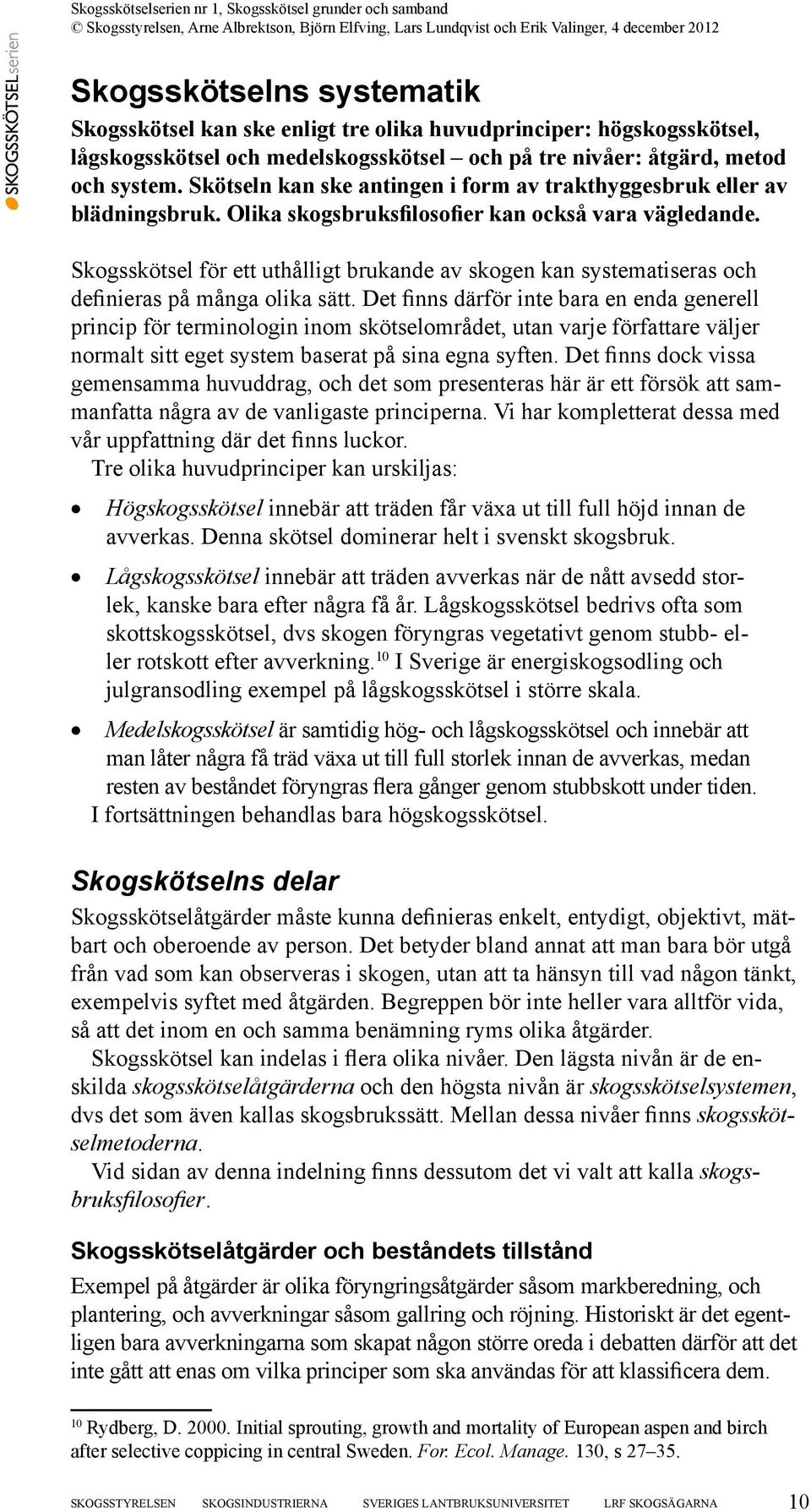 Skogsskötsel för ett uthålligt brukande av skogen kan systematiseras och definieras på många olika sätt.