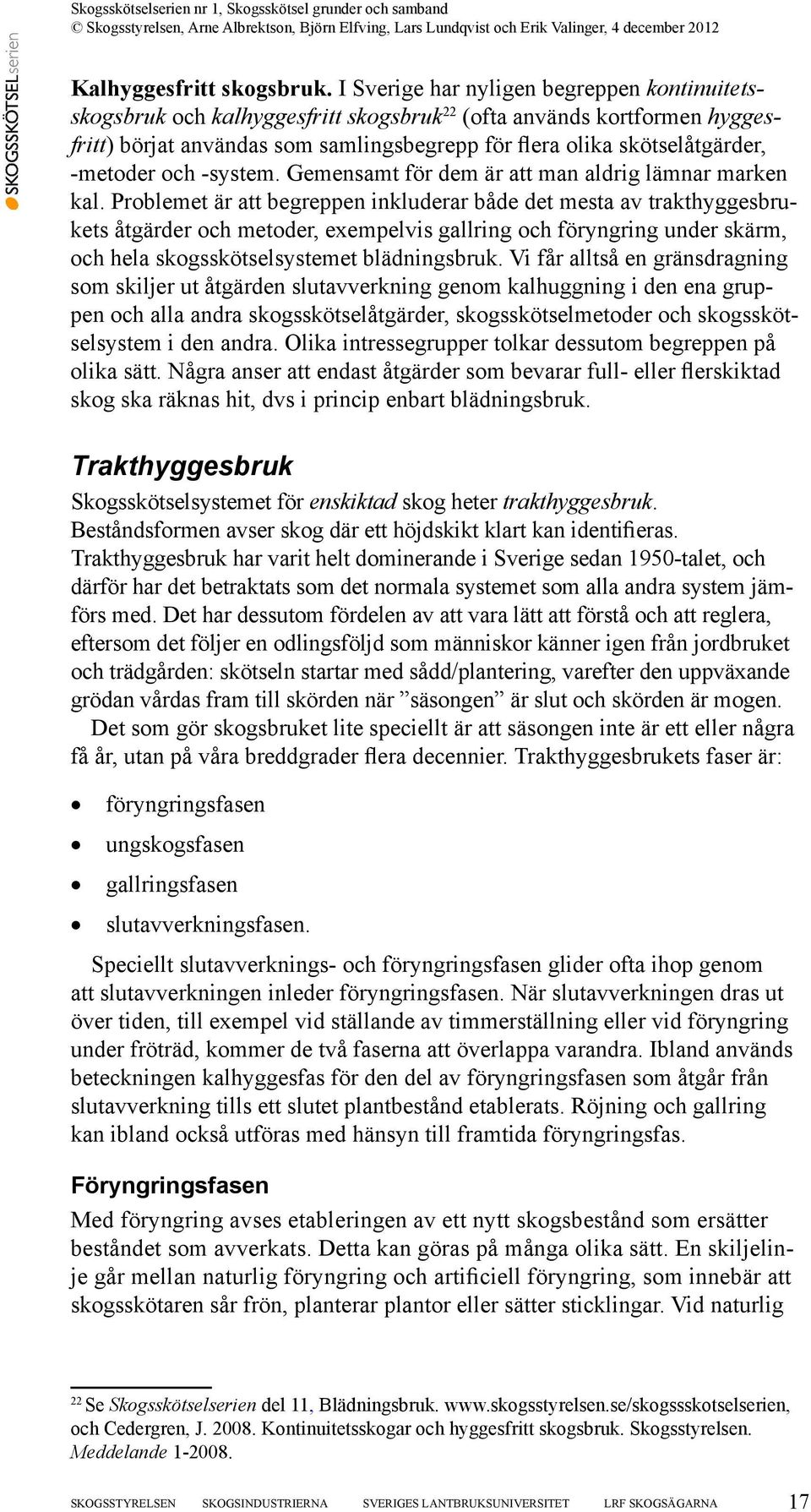 metoder och system. Gemensamt för dem är att man aldrig lämnar marken kal.