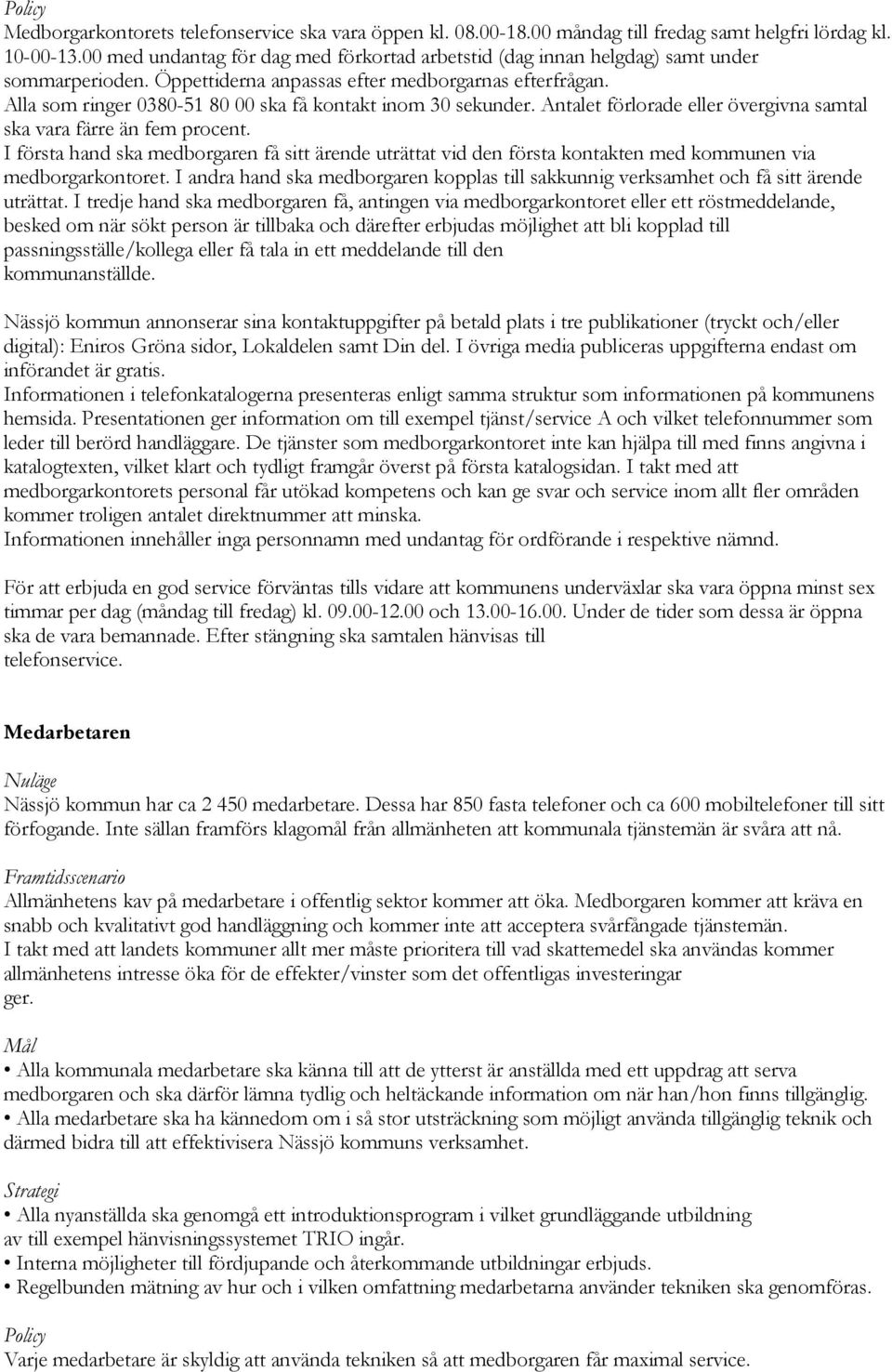 Alla som ringer 0380-51 80 00 ska få kontakt inom 30 sekunder. Antalet förlorade eller övergivna samtal ska vara färre än fem procent.