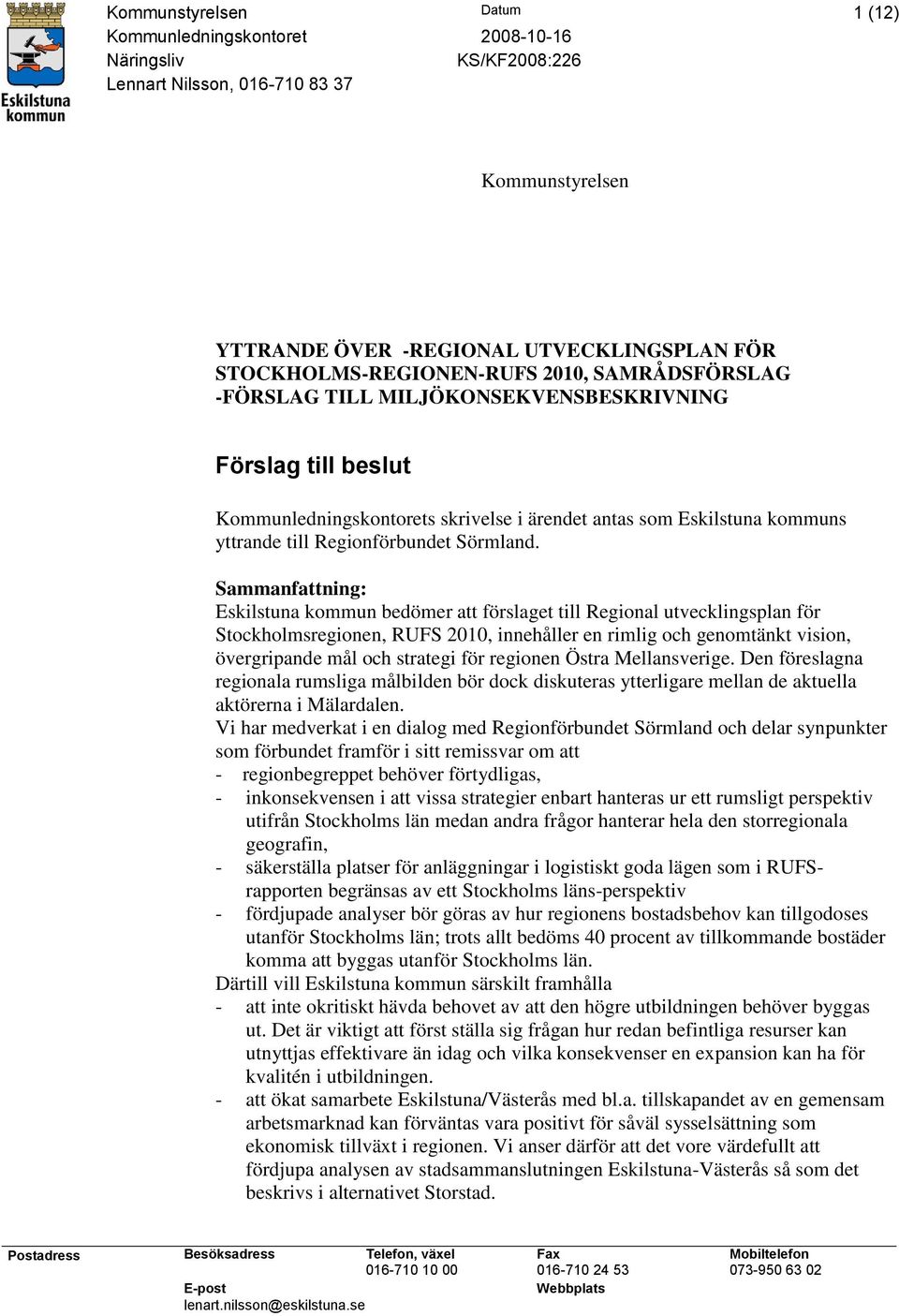 Sammanfattning: Eskilstuna kommun bedömer att förslaget till Regional utvecklingsplan för Stockholmsregionen, RUFS 2010, innehåller en rimlig och genomtänkt vision, övergripande mål och strategi för