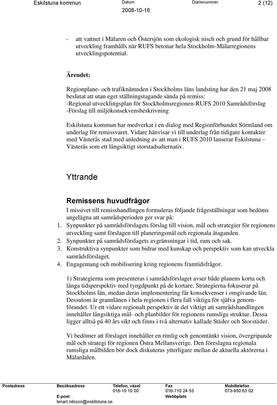 Ärendet: Regionplane- och trafiknämnden i Stockholms läns landsting har den 21 maj 2008 beslutat att utan eget ställningstagande sända på remiss: -Regional utvecklingsplan för Stockholmsregionen-RUFS