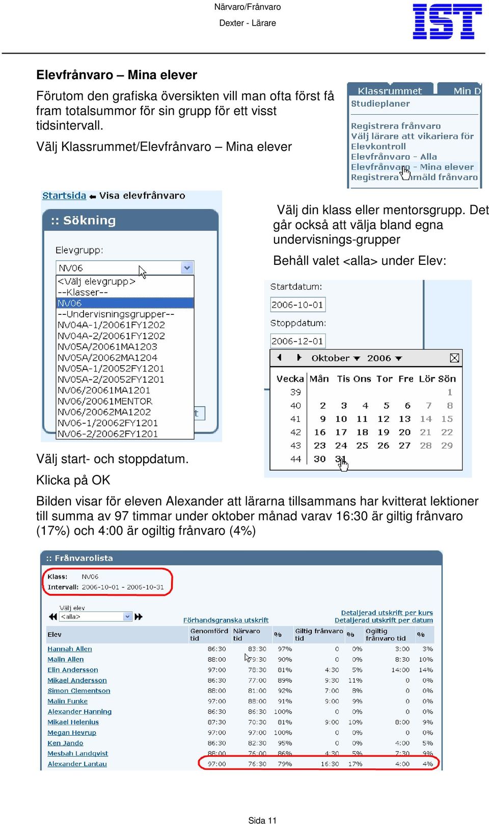 Det går också att välja bland egna undervisnings-grupper Behåll valet <alla> under Elev: Välj start- och stoppdatum.