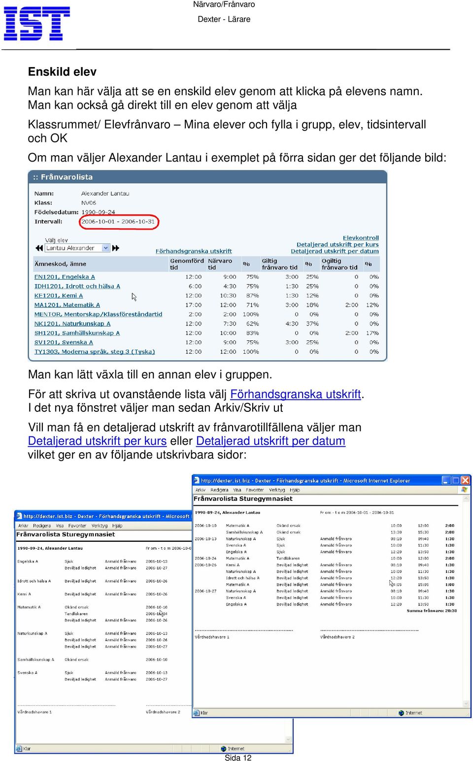 Lantau i exemplet på förra sidan ger det följande bild: Man kan lätt växla till en annan elev i gruppen.