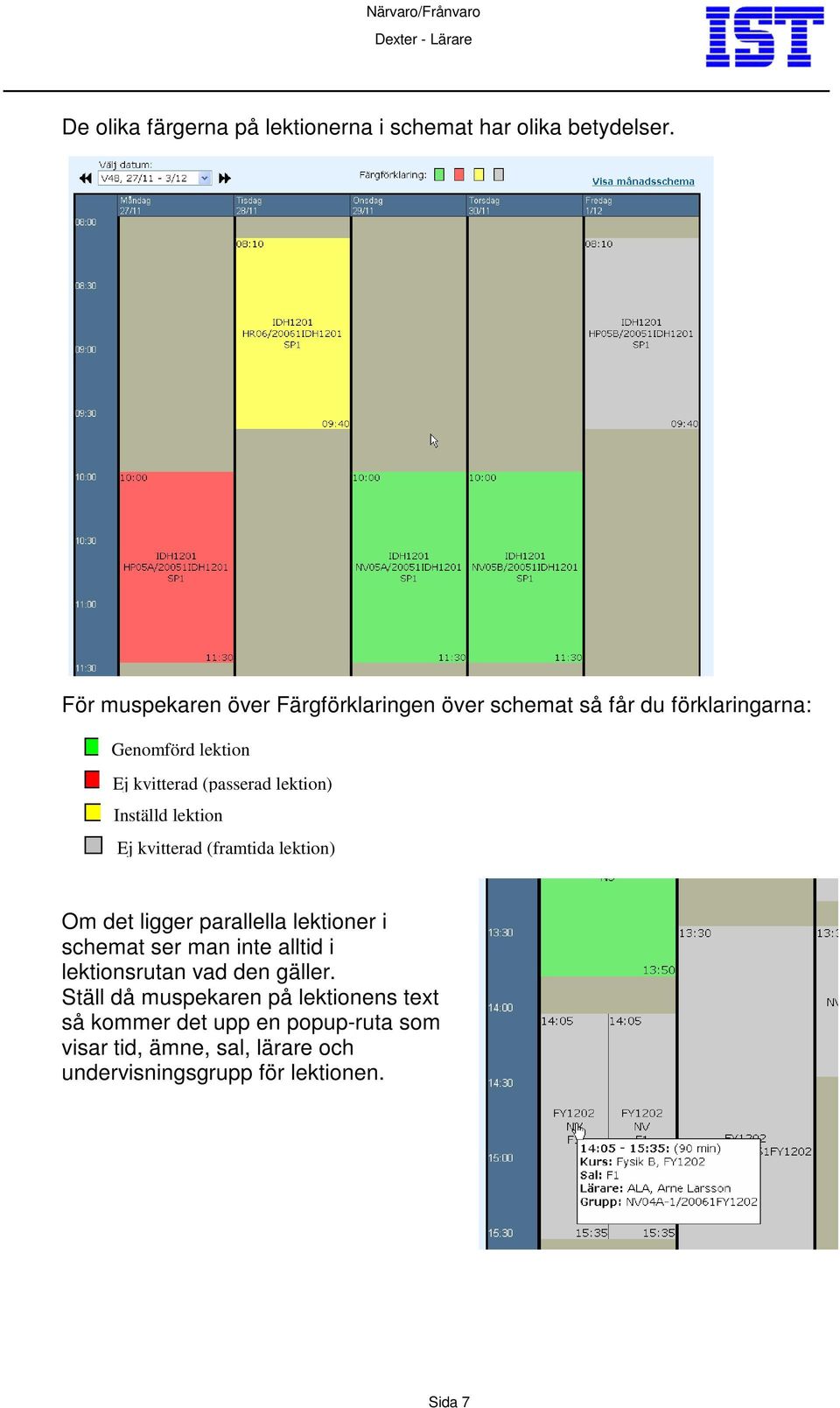 lektion) Inställd lektion Ej kvitterad (framtida lektion) Om det ligger parallella lektioner i schemat ser man inte