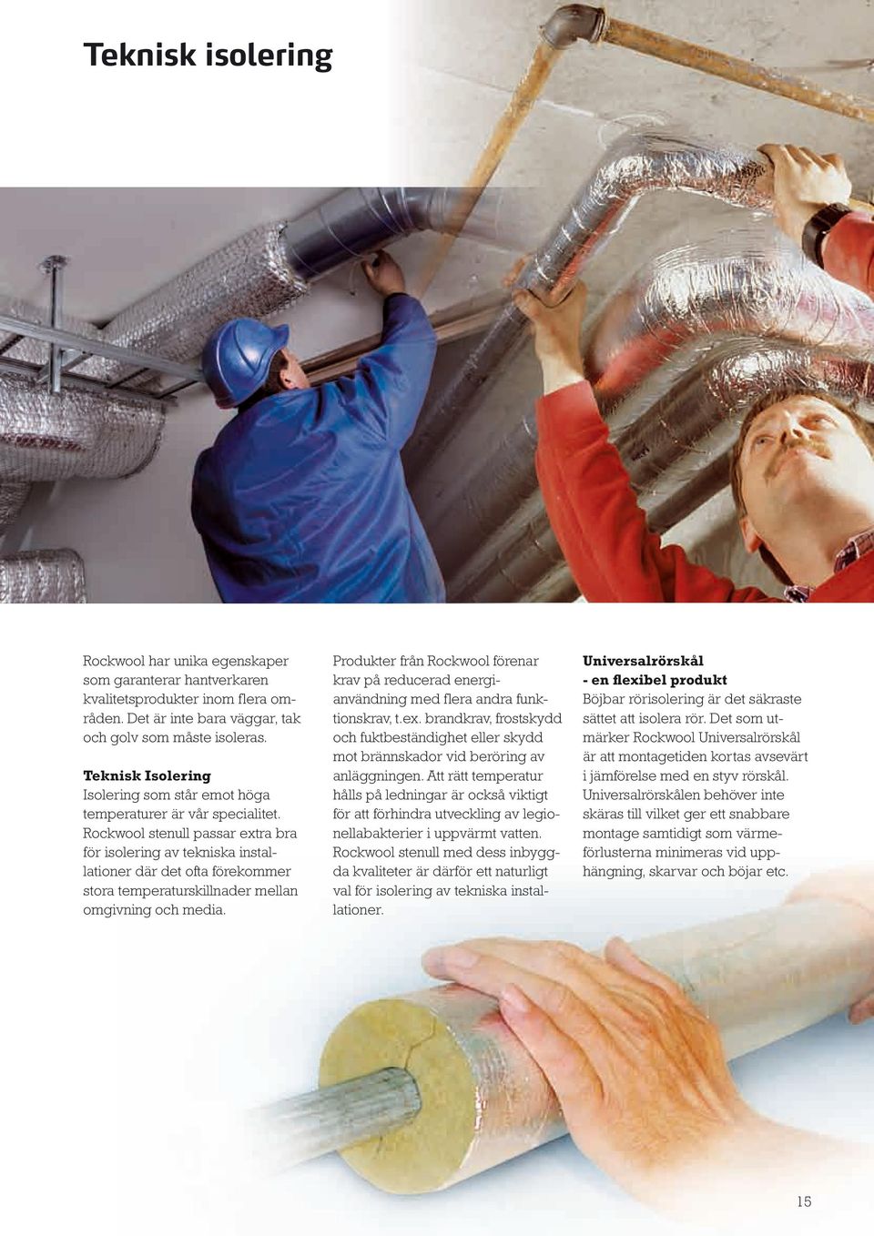 Rockwool stenull passar extra bra för isolering av tekniska installationer där det ofta förekommer stora temperaturskillnader mellan omgivning och media.