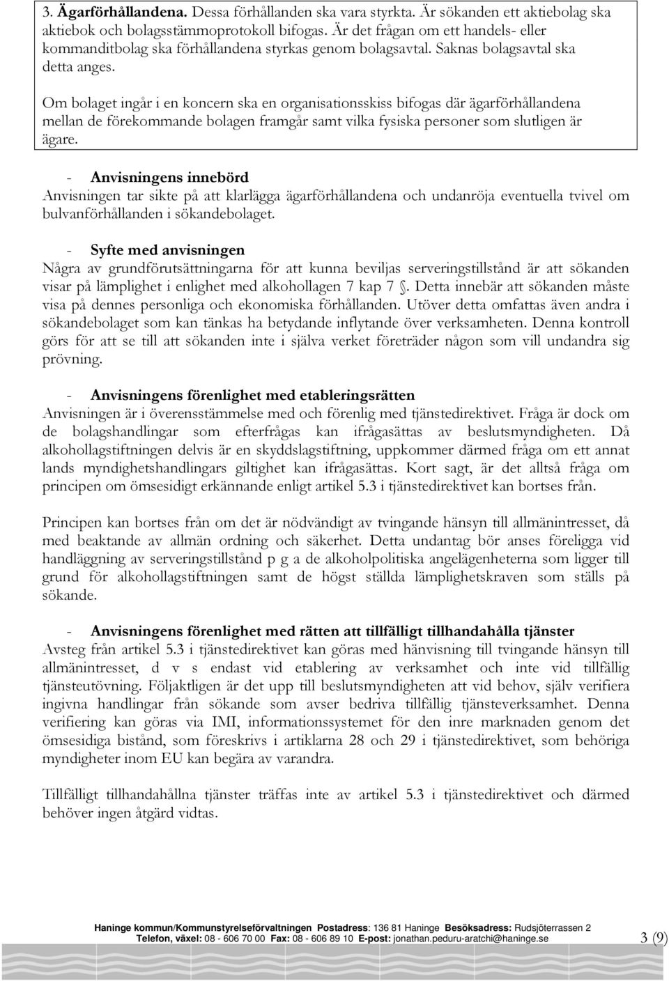 Om bolaget ingår i en koncern ska en organisationsskiss bifogas där ägarförhållandena mellan de förekommande bolagen framgår samt vilka fysiska personer som slutligen är ägare.