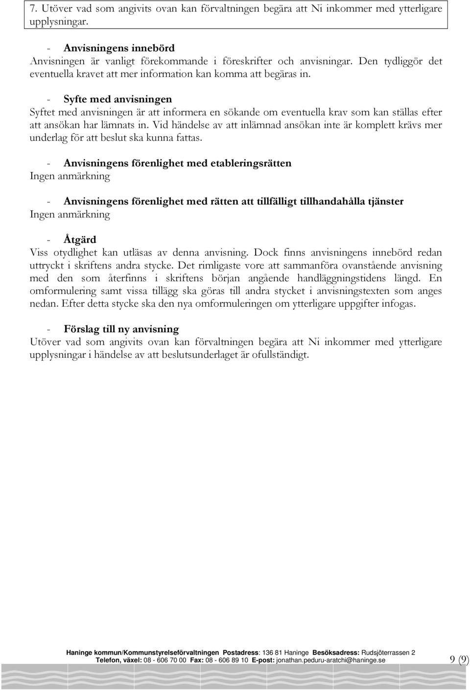 Syftet med anvisningen är att informera en sökande om eventuella krav som kan ställas efter att ansökan har lämnats in.