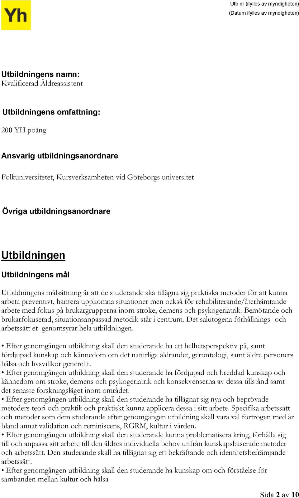 också för rehabiliterande/återhämtande arbete med fokus på brukargrupperna inom stroke, demens och psykogeriatrik. Bemötande och brukarfokuserad, situationsanpassad metodik står i centrum.