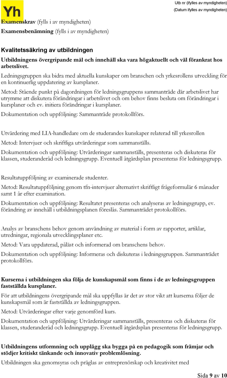 Metod: Stående punkt på dagordningen för ledningsgruppens sammanträde där arbetslivet har utrymme att diskutera förändringar i arbetslivet och om behov finns besluta om förändringar i kursplaner och