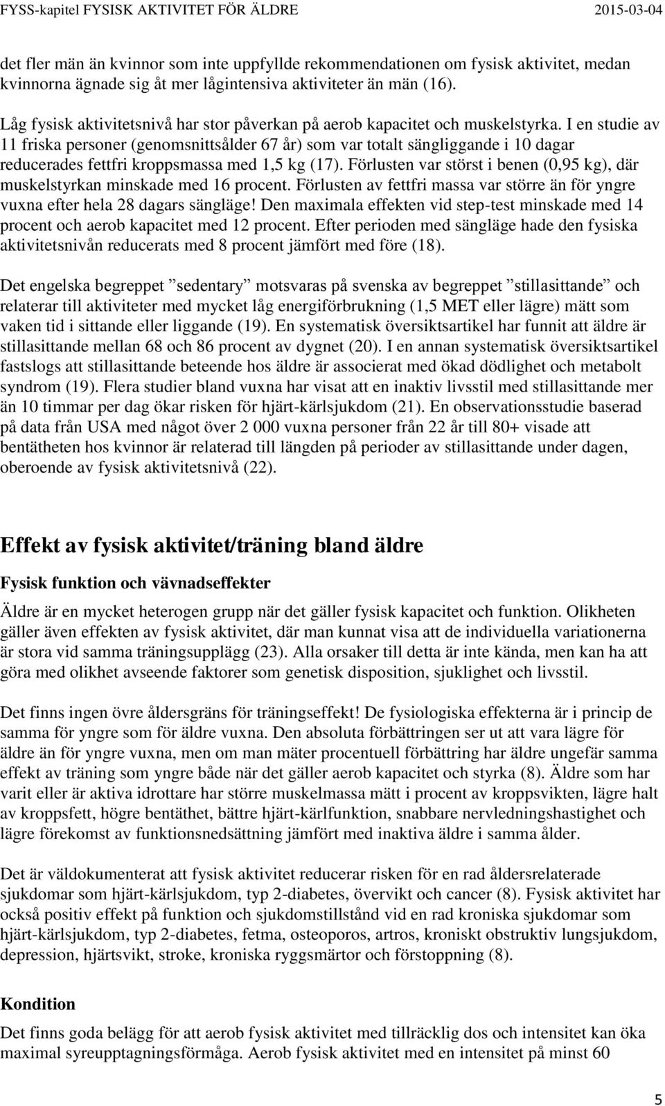 I en studie av 11 friska personer (genomsnittsålder 67 år) som var totalt sängliggande i 10 dagar reducerades fettfri kroppsmassa med 1,5 kg (17).