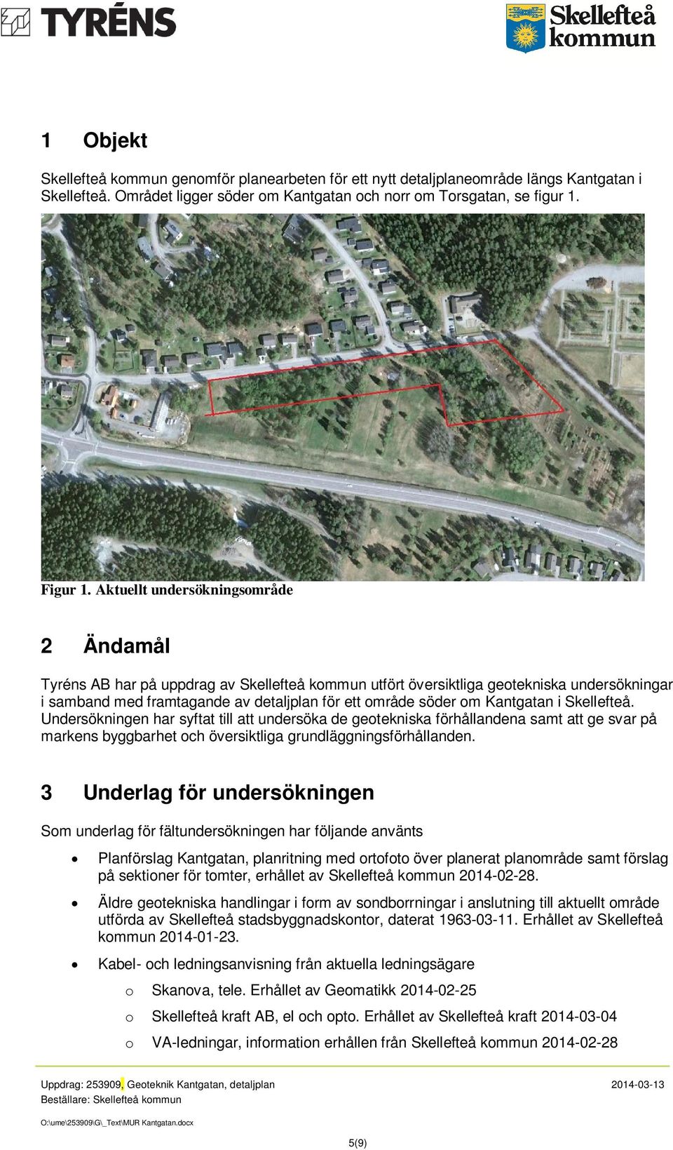 Kantgatan i Skellefteå. Undersökningen har syftat till att undersöka de geotekniska förhållandena samt att ge svar på markens byggbarhet och översiktliga grundläggningsförhållanden.