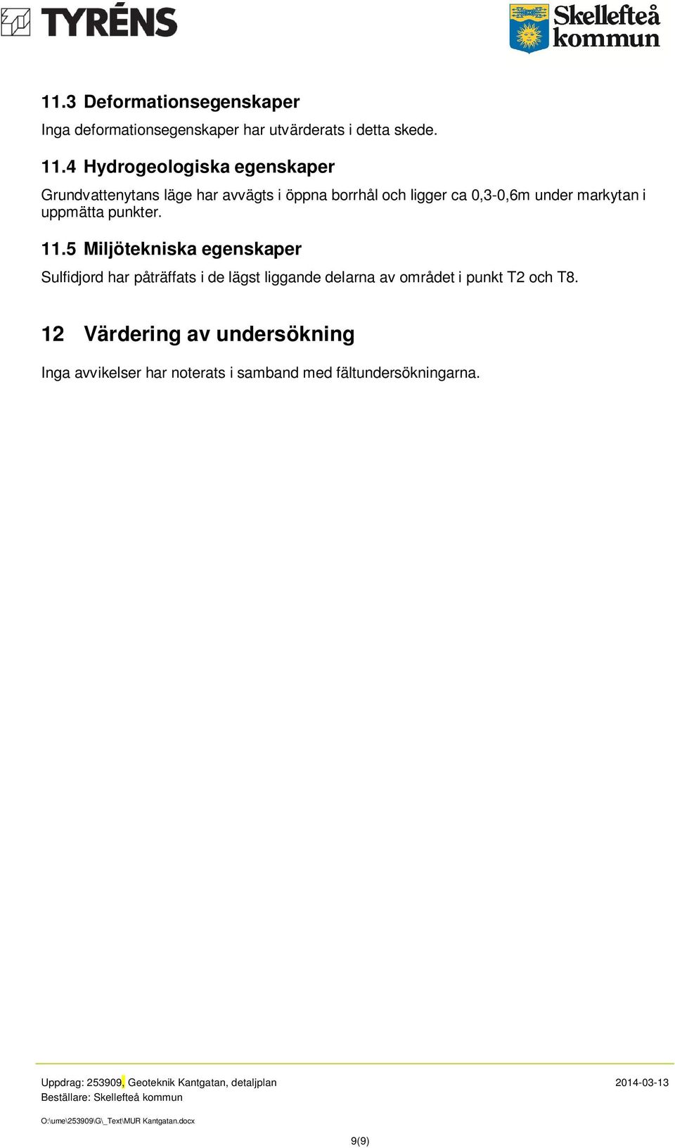 5 Miljötekniska egenskaper Sulfidjord har påträffats i de lägst liggande delarna av området i punkt T2 och T8.