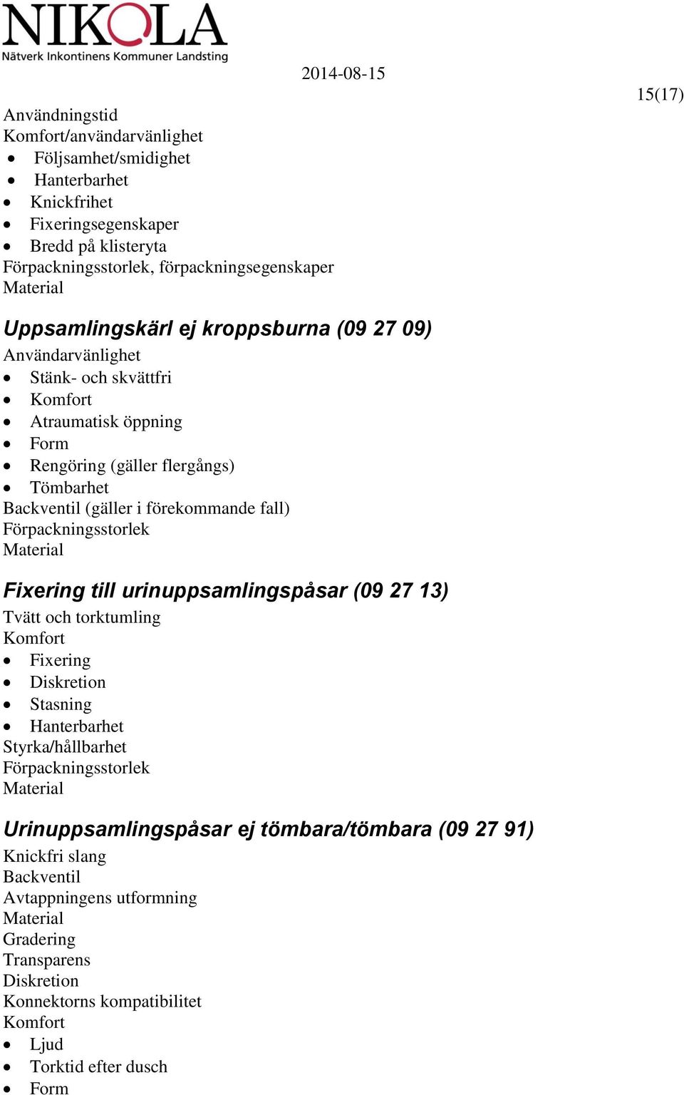 förekommande fall) Fixering till urinuppsamlingspåsar (09 27 13) Tvätt och torktumling Komfort Fixering Diskretion Stasning Hanterbarhet Styrka/hållbarhet