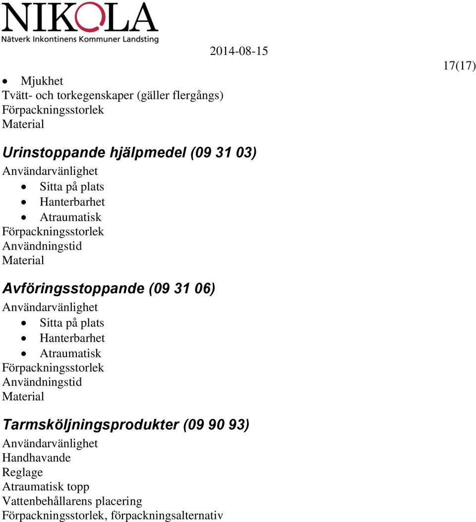 06) Användarvänlighet Sitta på plats Hanterbarhet Atraumatisk Användningstid Tarmsköljningsprodukter (09