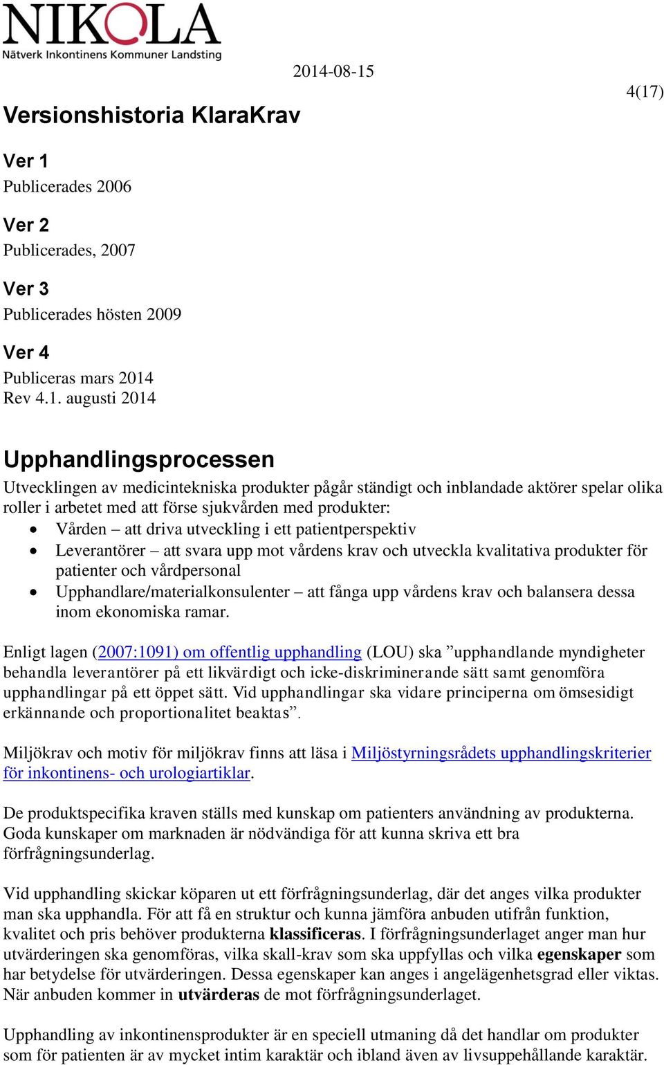 4(17) Ver 1 Publicerades 2006 Ver 2 Publicerades, 2007 Ver 3 Publicerades hösten 2009 Ver 4 Publiceras mars 2014 Rev 4.1. augusti 2014 Upphandlingsprocessen Utvecklingen av medicintekniska produkter