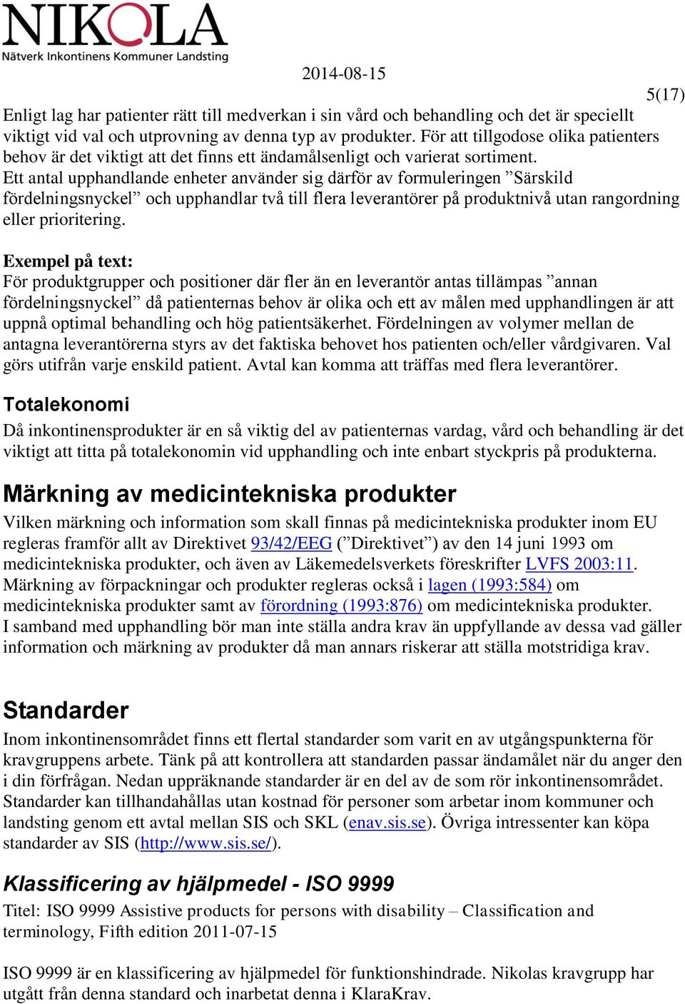 Ett antal upphandlande enheter använder sig därför av formuleringen Särskild fördelningsnyckel och upphandlar två till flera leverantörer på produktnivå utan rangordning eller prioritering.