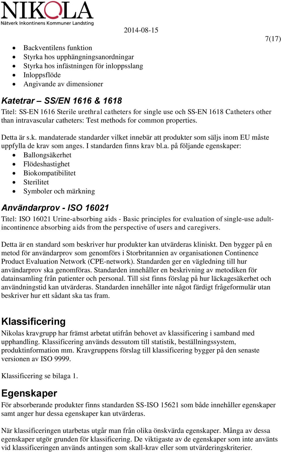 mandaterade standarder vilket innebär att produkter som säljs inom EU måste uppfylla de krav som anges. I standarden finns krav bl.a. på följande egenskaper: Ballongsäkerhet Flödeshastighet