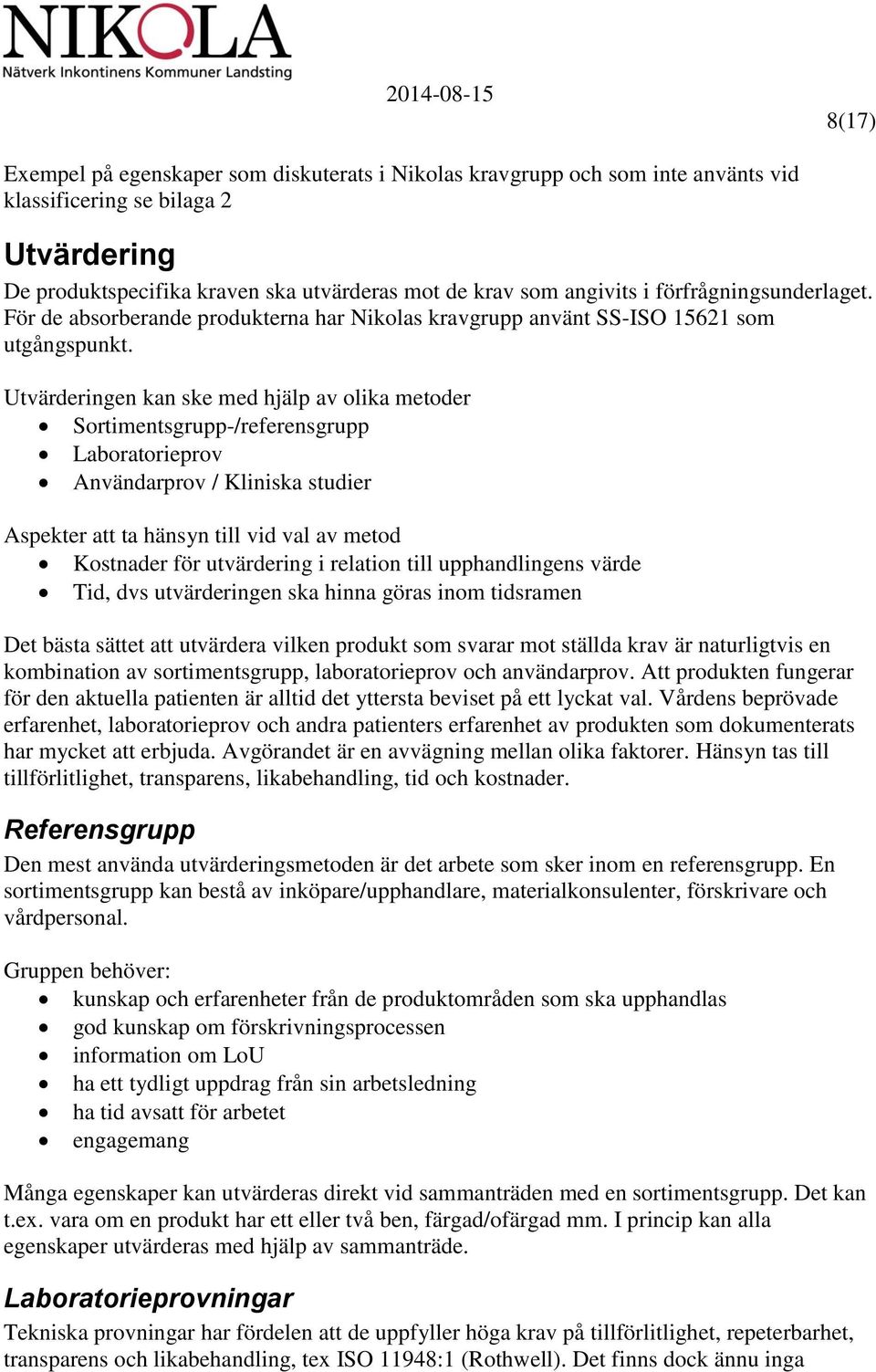 Utvärderingen kan ske med hjälp av olika metoder Sortimentsgrupp-/referensgrupp Laboratorieprov Användarprov / Kliniska studier Aspekter att ta hänsyn till vid val av metod Kostnader för utvärdering
