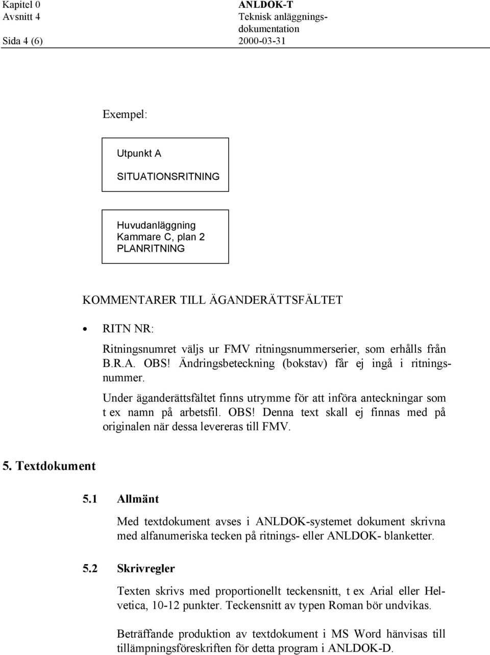 Under äganderättsfältet finns utrymme för att införa anteckningar som t ex namn på arbetsfil. OBS! Denna text skall ej finnas med på originalen när dessa levereras till FMV. 5. Textdokument 5.