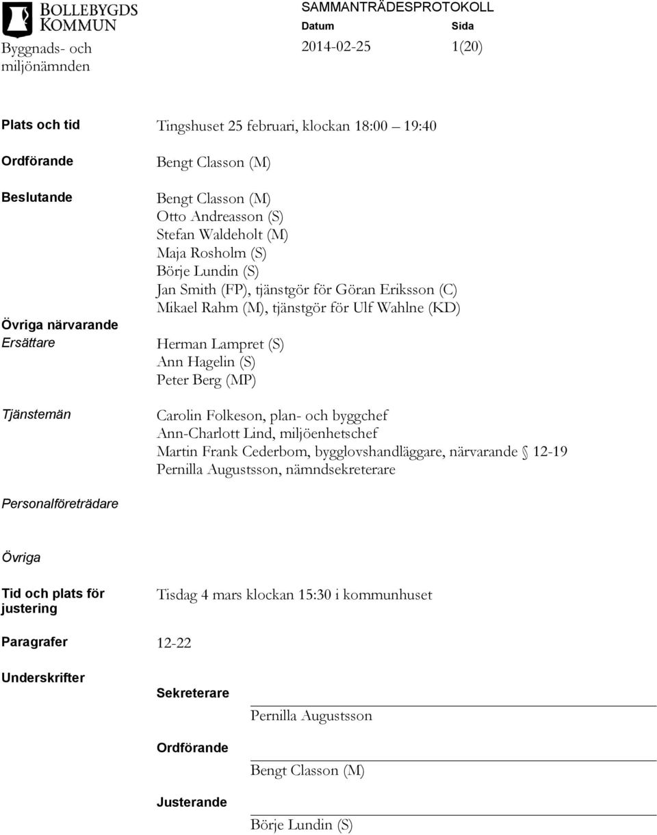 (MP) Carolin Folkeson, plan- och byggchef Ann-Charlott Lind, miljöenhetschef Martin Frank Cederbom, bygglovshandläggare, närvarande 12-19 Pernilla Augustsson, nämndsekreterare