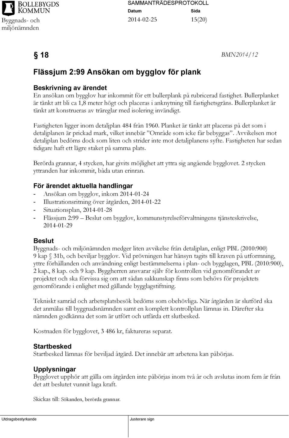 Fastigheten ligger inom detaljplan 484 från 1960. Planket är tänkt att placeras på det som i detaljplanen är prickad mark, vilket innebär Område som icke får bebyggas.