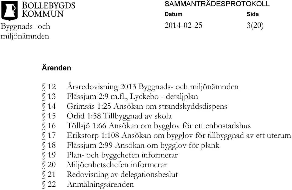 1:66 Ansökan om bygglov för ett enbostadshus 17 Erikstorp 1:108 Ansökan om bygglov för tillbyggnad av ett uterum 18