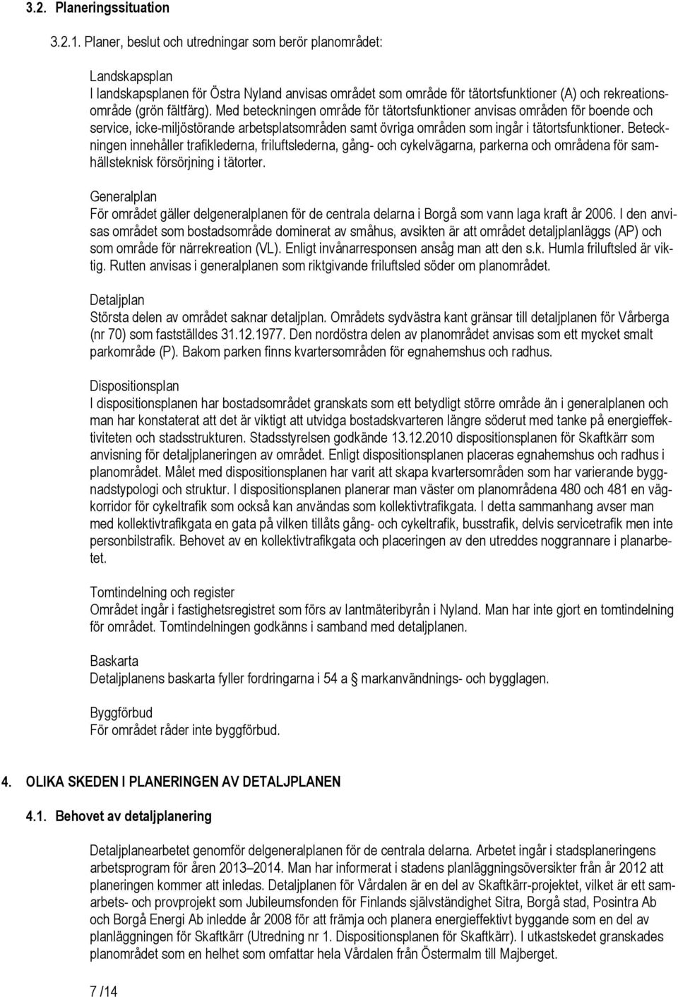 Med betecningen område för tätortsfunioner anvisas områden för boende och service, ice-miljöstörande arbetsplatsområden samt övriga områden som ingår i tätortsfunioner.